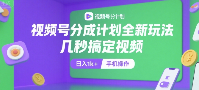 视频号分成计划全新玩法，几秒搞定视频，日入1k+，手机操作【揭秘】-优优云网创