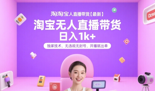 淘宝无人直播带货【最新】，日入1k+，独家技术，无违规无封号，开播就出单【揭秘】-优优云网创